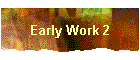 Early Work 2